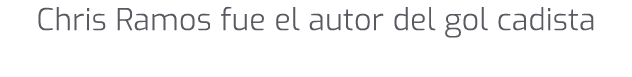 Chris Ramos fue el autor del gol cadista