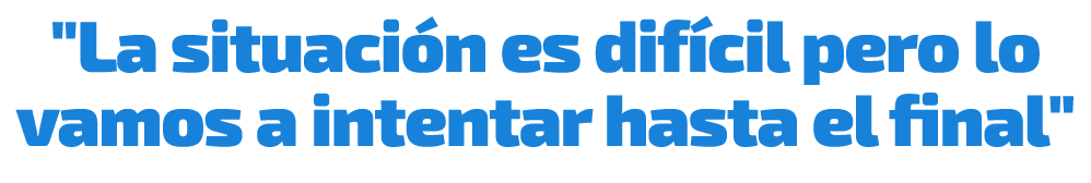\“La situaci n es dif cil pero lo vamos a intentar hasta el final\"