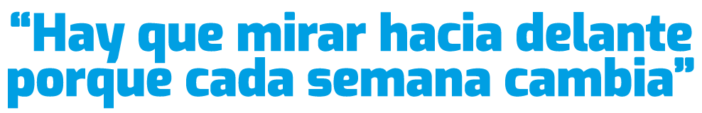 “Hay que mirar hacia delante porque cada semana cambia”