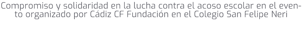 Compromiso y solidaridad en la lucha contra el acoso escolar en el evento organizado por C diz CF Fundaci n en el Col...