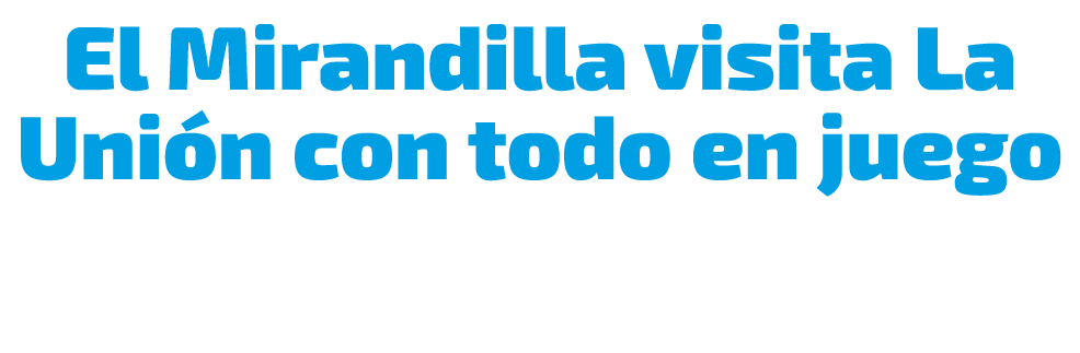 El Mirandilla visita La Uni n con todo en juego 