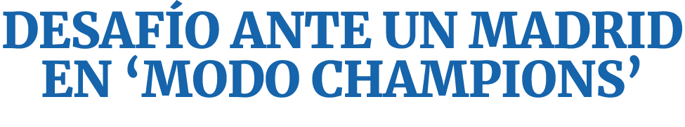 DESAF O ANTE UN MADRID EN ‘MODO CHAMPIONS’