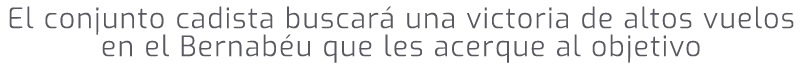 El conjunto cadista buscar una victoria de altos vuelos en el Bernab u que les acerque al objetivo