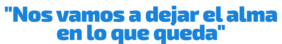 \“Nos vamos a dejar el alma en lo que queda\"