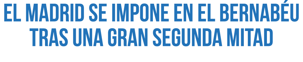 El Madrid se impone en el Bernab u tras una gran segunda mitad
