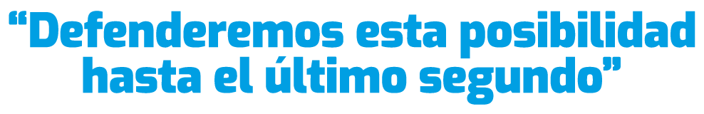 “Defenderemos esta posibilidad hasta el ltimo segundo”