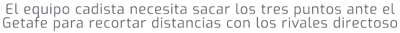 El equipo cadista necesita sacar los tres puntos ante el Getafe para recortar distancias con los rivales directoso