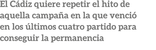 El C diz quiere repetir el hito de aquella campa a en la que venci en los  ltimos cuatro partido para conseguir la p...