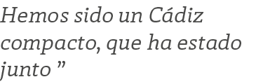 Hemos sido un C diz compacto, que ha estado junto ”