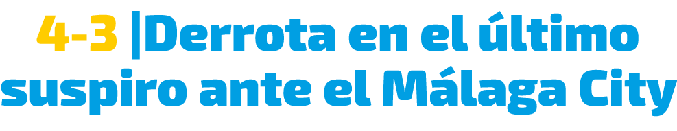 4 3 |Derrota en el ltimo suspiro ante el M laga City