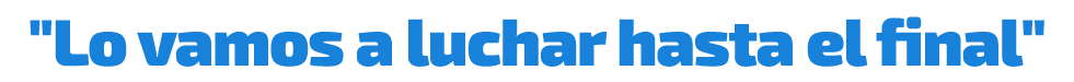 \“Lo vamos a luchar hasta el final\"