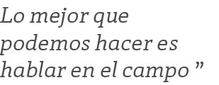 Lo mejor que podemos hacer es hablar en el campo ”