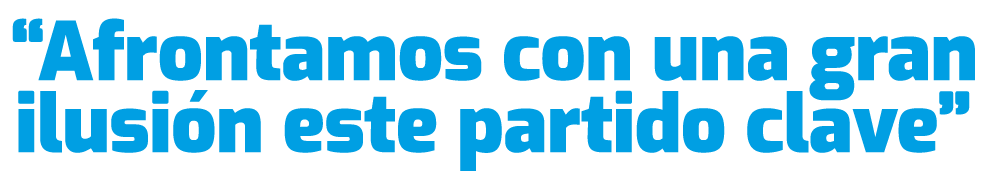 “Afrontamos con una gran ilusi n este partido clave”