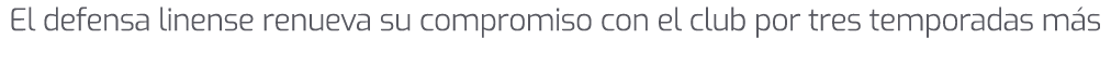 El defensa linense renueva su compromiso con el club por tres temporadas m s 