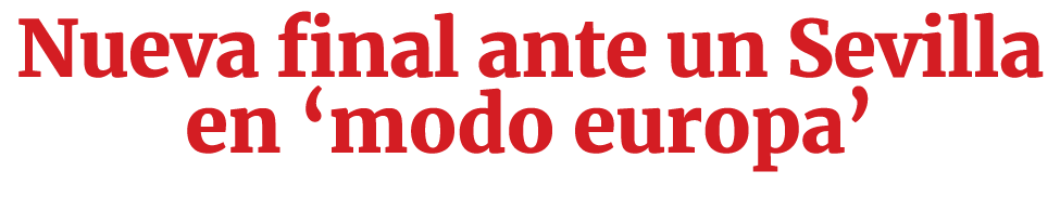Nueva final ante un Sevilla en ‘modo europa’