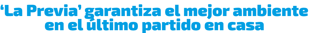 ‘La Previa’ garantiza el mejor ambiente en el ltimo partido en casa