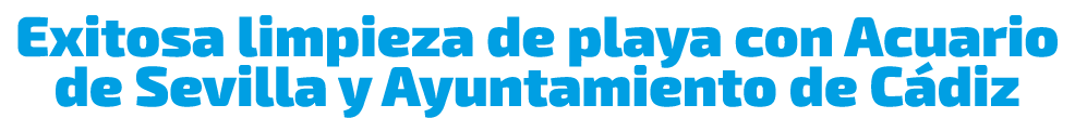 Exitosa limpieza de playa con Acuario de Sevilla y Ayuntamiento de C diz