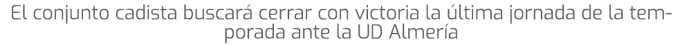 El conjunto cadista buscar cerrar con victoria la  ltima jornada de la temporada ante la UD Almer a