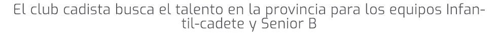 El club cadista busca el talento en la provincia para los equipos Infantil cadete y Senior B 