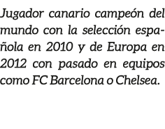 Jugador canario campe n del mundo con la selecci n espa ola en 2010 y de Europa en 2012 con pasado en equipos como FC...