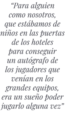 “Para alguien como nosotros, que est bamos de ni os en las puertas de los hoteles para conseguir un aut grafo de los ...