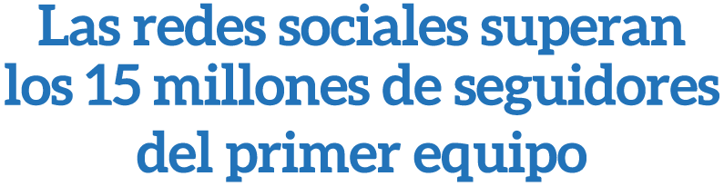 Las redes sociales superan los 15 millones de seguidores del primer equipo 