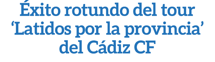  xito rotundo del tour ‘Latidos por la provincia’ del C diz CF