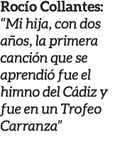Roc o Collantes: “Mi hija, con dos a os, la primera canci n que se aprendi fue el himno del C diz y fue en un Trofeo...