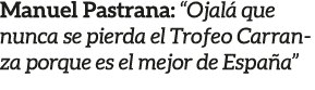 Manuel Pastrana: “Ojal que nunca se pierda el Trofeo Carranza porque es el mejor de Espa a”