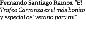 Fernando Santiago Ramos. “El Trofeo Carranza es el m s bonito y especial del verano para m ”