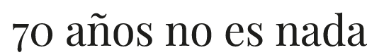 70 a os no es nada