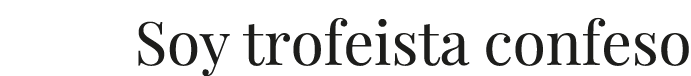 Soy trofeista confeso 