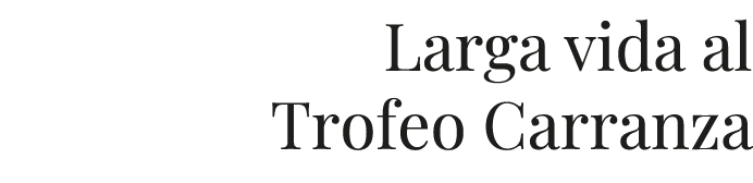 Larga vida al Trofeo Carranza