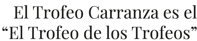 El Trofeo Carranza es el “El Trofeo de los Trofeos” 