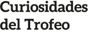 Curiosidades del Trofeo