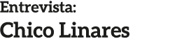 Entrevista: Chico Linares