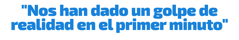\“Nos han dado un golpe de realidad en el primer minuto\"
