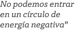 No podemos entrar en un c rculo de energ a negativa”