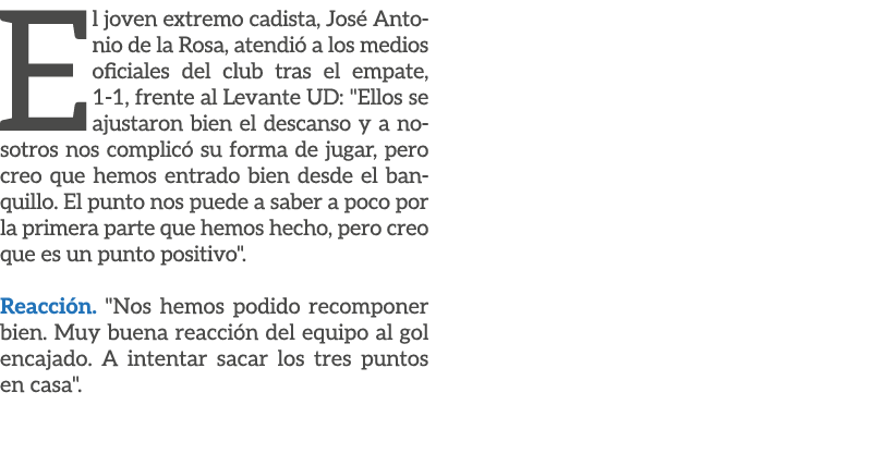 El joven extremo cadista, Jos Antonio de la Rosa, atendi  a los medios oficiales del club tras el empate, 1 1, frent...