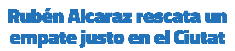 Rub n Alcaraz rescata un empate justo en el Ciutat