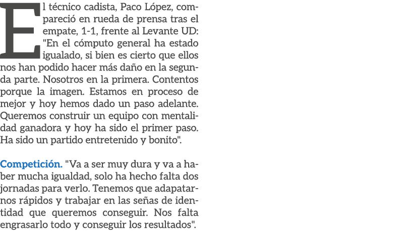 El t cnico cadista, Paco L pez, compareci en rueda de prensa tras el empate, 1 1, frente al Levante UD: \“En el c mp...