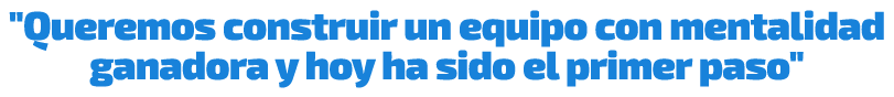 \“Queremos construir un equipo con mentalidad ganadora y hoy ha sido el primer paso\"