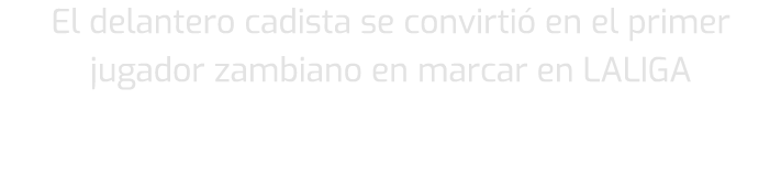 El delantero cadista se convirti en el primer jugador zambiano en marcar en LALIGA