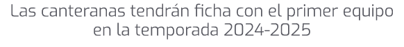 Las canteranas tendr n ficha con el primer equipo en la temporada 2024 2025