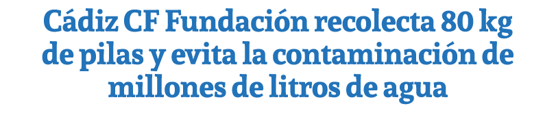C diz CF Fundaci n recolecta 80 kg de pilas y evita la contaminaci n de millones de litros de agua
