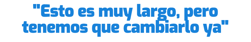 \“Esto es muy largo, pero tenemos que cambiarlo ya\"