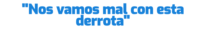 \“Nos vamos mal con esta derrota\"