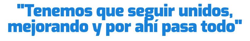 \“Tenemos que seguir unidos, mejorando y por ah pasa todo\"