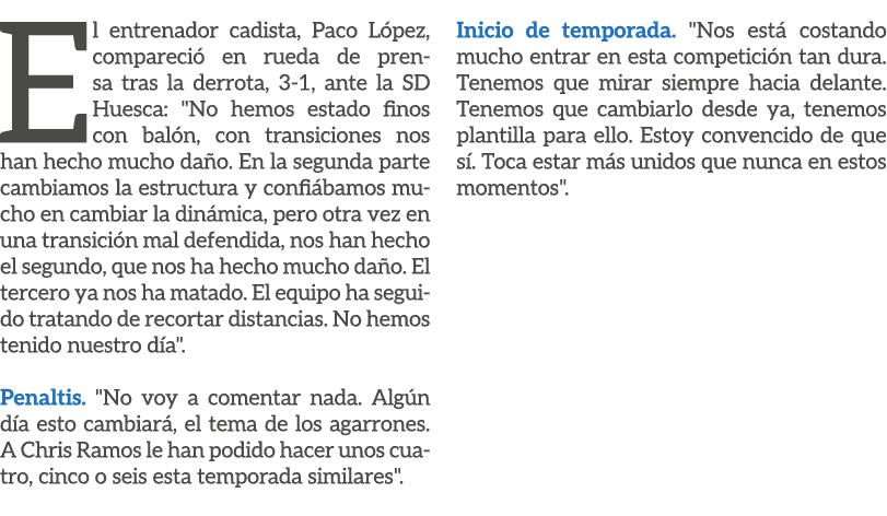 El entrenador cadista, Paco L pez, compareci en rueda de prensa tras la derrota, 3 1, ante la SD Huesca: \“No hemos ...