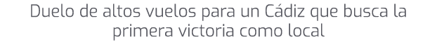 Duelo de altos vuelos para un C diz que busca la primera victoria como local 